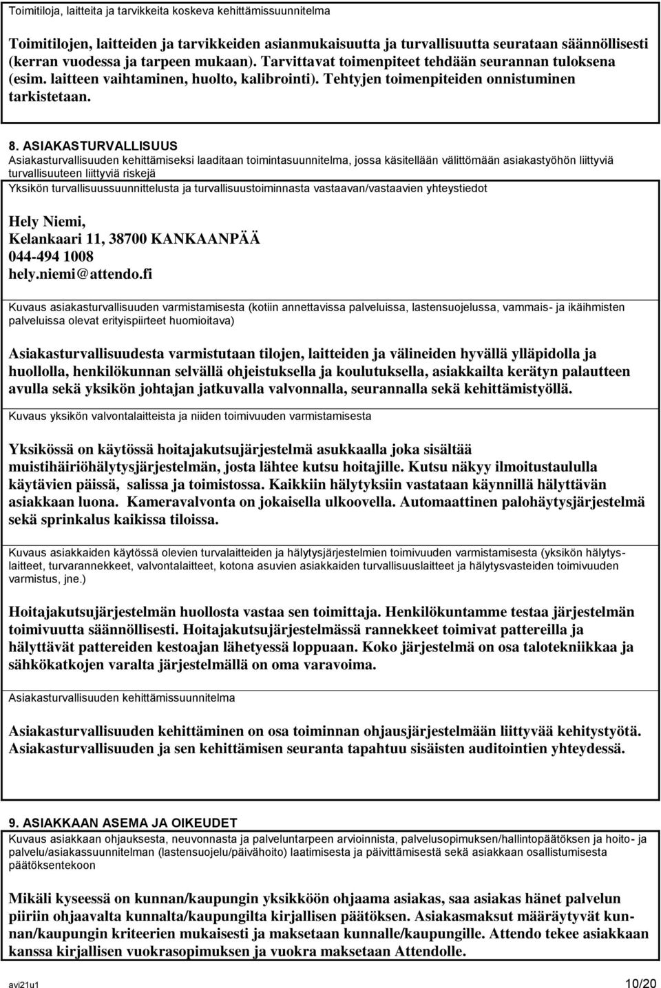 ASIAKASTURVALLISUUS Asiakasturvallisuuden kehittämiseksi laaditaan toimintasuunnitelma, jossa käsitellään välittömään asiakastyöhön liittyviä turvallisuuteen liittyviä riskejä Yksikön