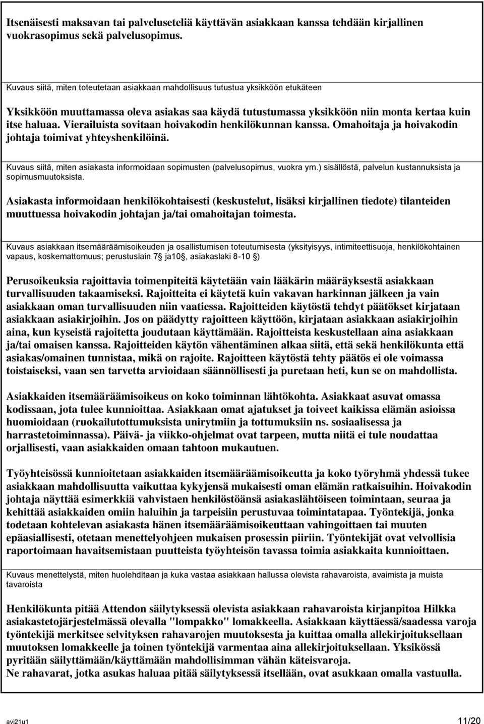 Vierailuista sovitaan hoivakodin henkilökunnan kanssa. Omahoitaja ja hoivakodin johtaja toimivat yhteyshenkilöinä. Kuvaus siitä, miten asiakasta informoidaan sopimusten (palvelusopimus, vuokra ym.