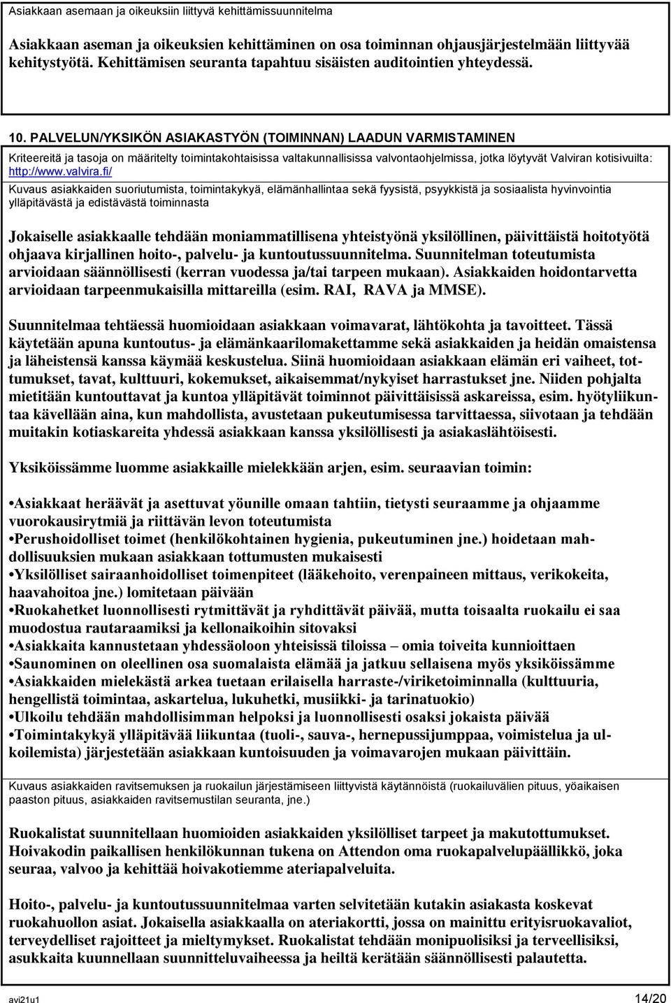 PALVELUN/YKSIKÖN ASIAKASTYÖN (TOIMINNAN) LAADUN VARMISTAMINEN Kriteereitä ja tasoja on määritelty toimintakohtaisissa valtakunnallisissa valvontaohjelmissa, jotka löytyvät Valviran kotisivuilta: