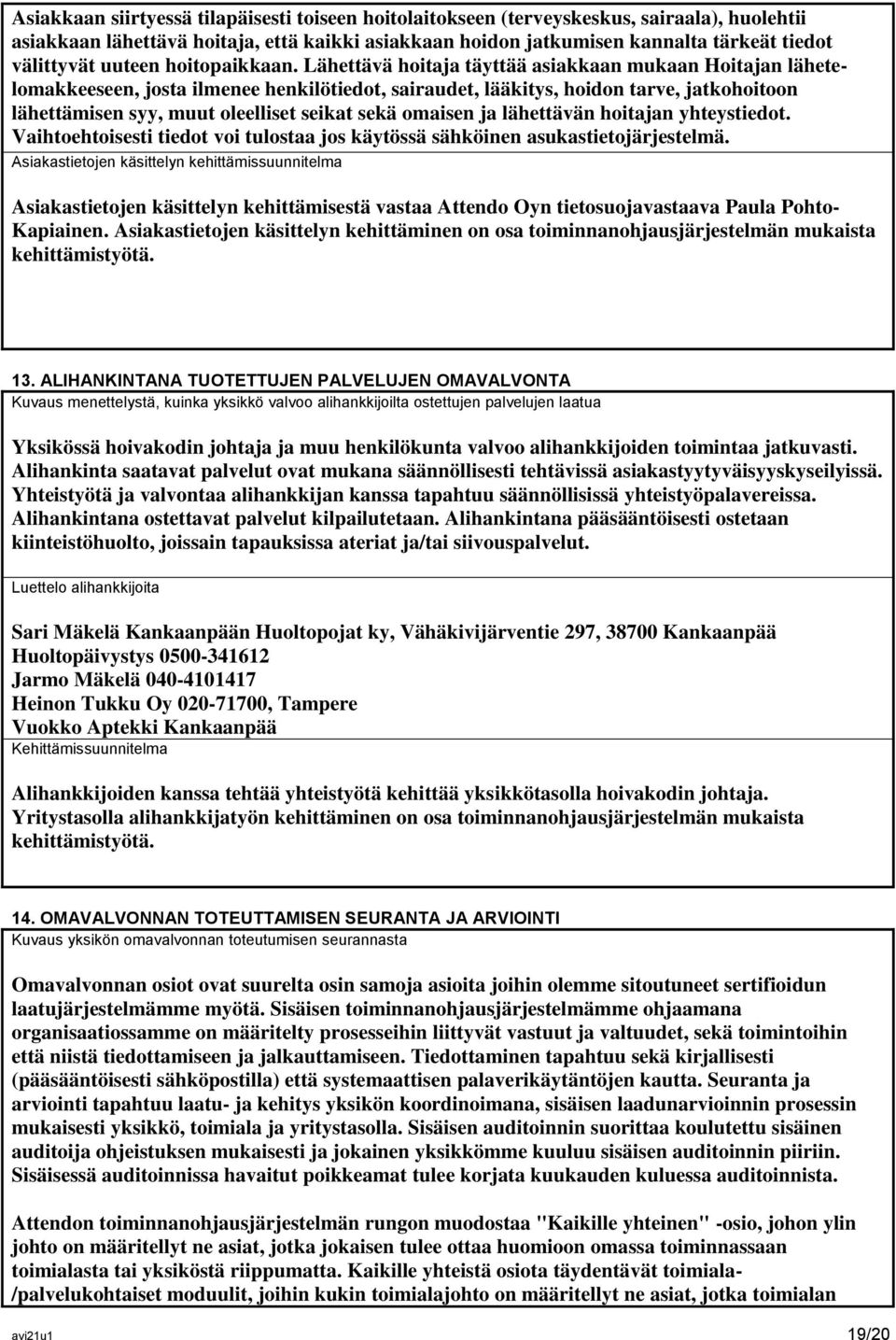 Lähettävä hoitaja täyttää asiakkaan mukaan Hoitajan lähetelomakkeeseen, josta ilmenee henkilötiedot, sairaudet, lääkitys, hoidon tarve, jatkohoitoon lähettämisen syy, muut oleelliset seikat sekä