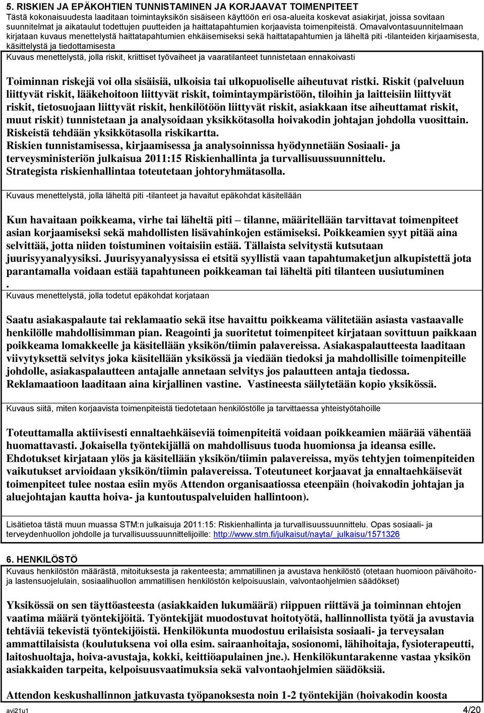 Omavalvontasuunnitelmaan kirjataan kuvaus menettelystä haittatapahtumien ehkäisemiseksi sekä haittatapahtumien ja läheltä piti -tilanteiden kirjaamisesta, käsittelystä ja tiedottamisesta Kuvaus