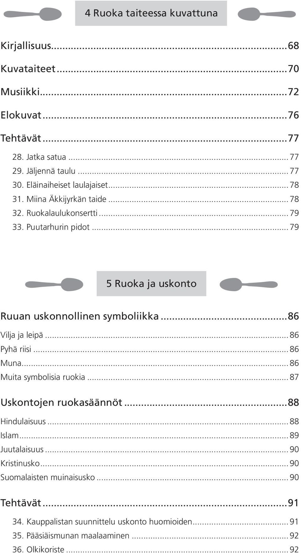 .. 79 5 Ruoka ja uskonto Ruuan uskonnollinen symboliikka...86 Vilja ja leipä... 86 Pyhä riisi... 86 Muna... 86 Muita symbolisia ruokia... 87 Uskontojen ruokasäännöt.