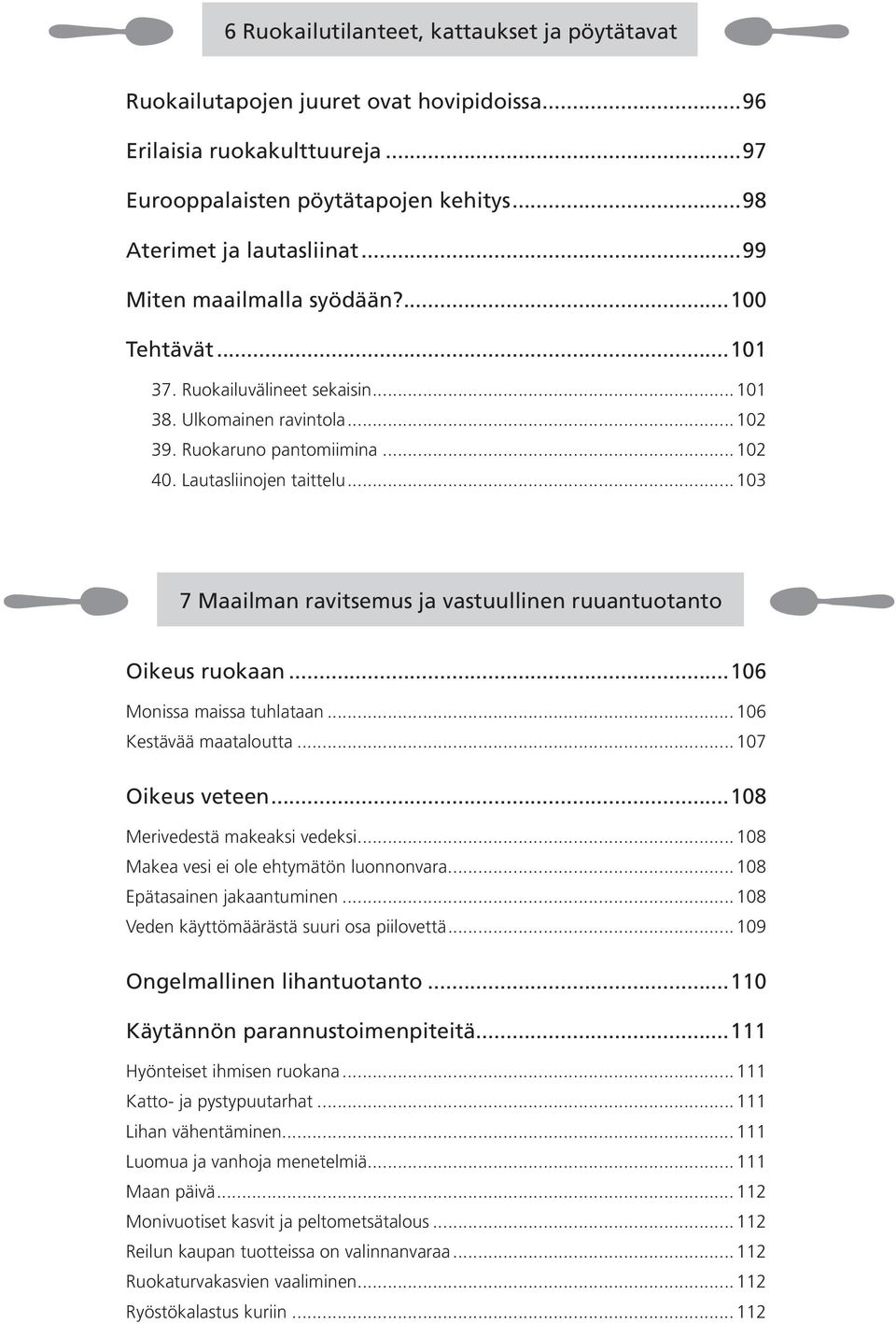 .. 103 7 Maailman ravitsemus ja vastuullinen ruuantuotanto Oikeus ruokaan...106 Monissa maissa tuhlataan... 106 Kestävää maataloutta... 107 Oikeus veteen...108 Merivedestä makeaksi vedeksi.