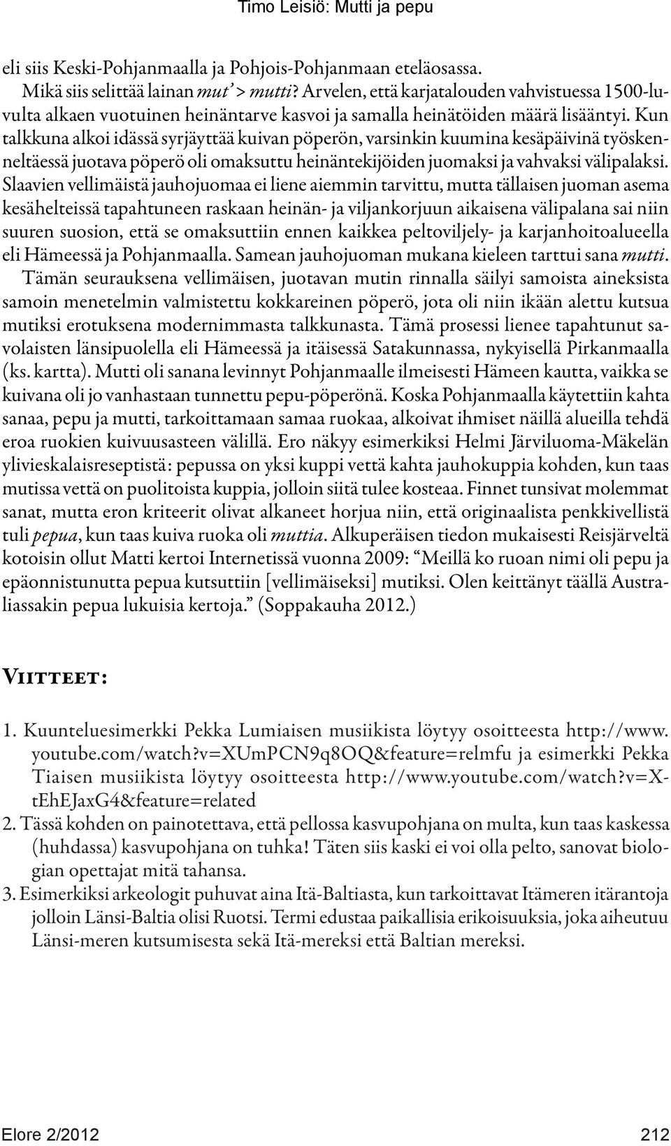 Kun talkkuna alkoi idässä syrjäyttää kuivan pöperön, varsinkin kuumina kesäpäivinä työskenneltäessä juotava pöperö oli omaksuttu heinäntekijöiden juomaksi ja vahvaksi välipalaksi.