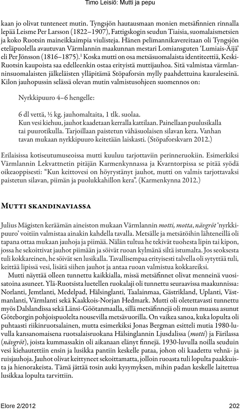 Hänen pelimannikavereitaan oli Tyngsjön eteläpuolella avautuvan Värmlannin maakunnan mestari Lomiansguten Lumiais-Äijä eli Per Jönsson (1816 1875).