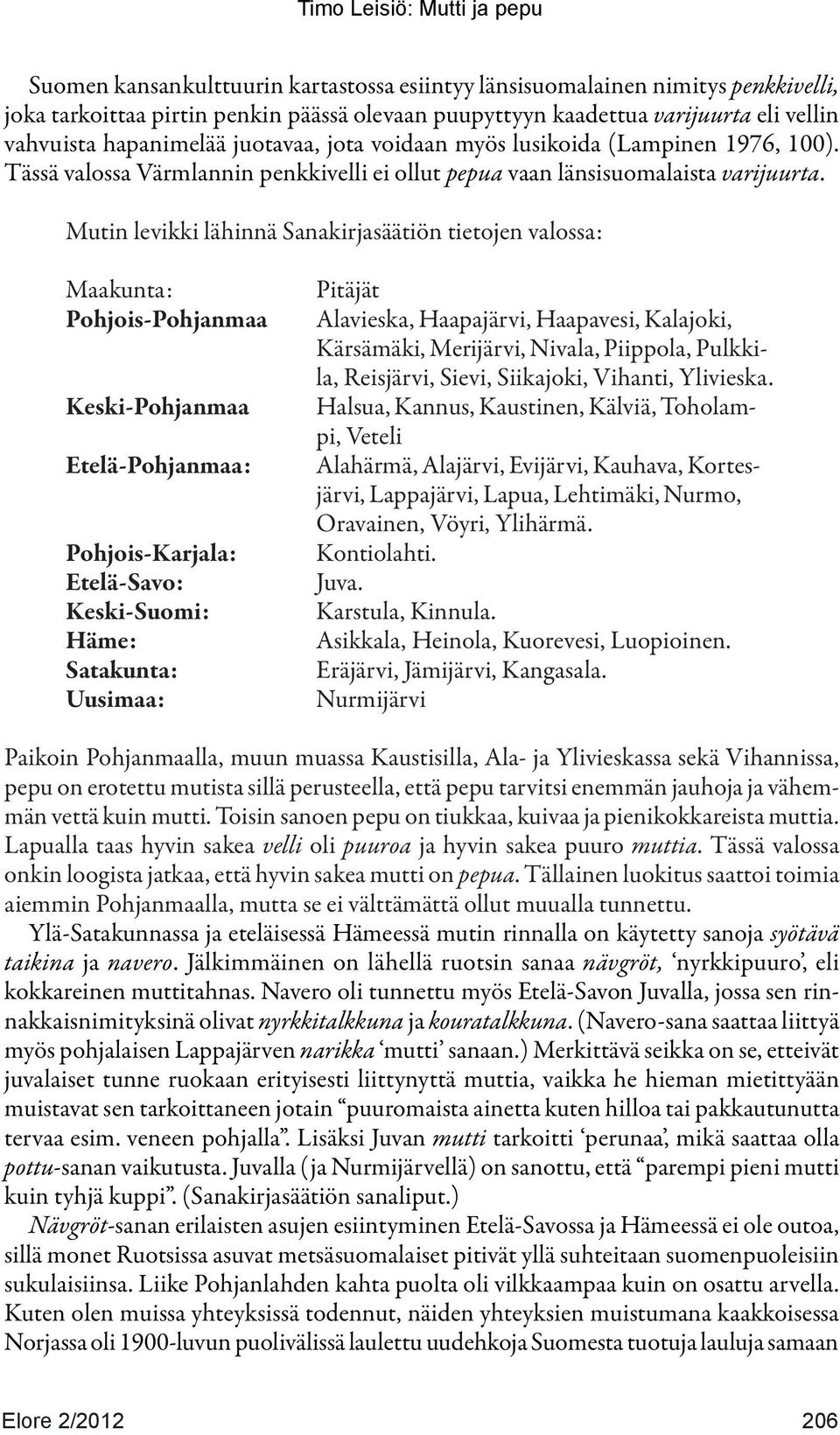 Mutin levikki lähinnä Sanakirjasäätiön tietojen valossa: Maakunta: Pohjois-Pohjanmaa Keski-Pohjanmaa Etelä-Pohjanmaa: Pohjois-Karjala: Etelä-Savo: Keski-Suomi: Häme: Satakunta: Uusimaa: Pitäjät