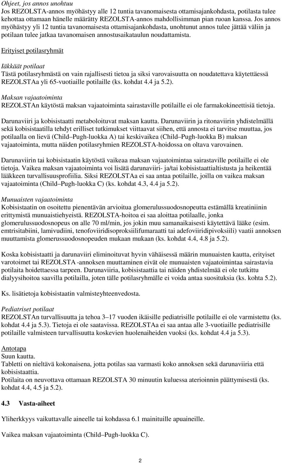 Erityiset potilasryhmät Iäkkäät potilaat Tästä potilasryhmästä on vain rajallisesti tietoa ja siksi varovaisuutta on noudatettava käytettäessä REZOLSTAa yli 65-vuotiaille potilaille (ks. kohdat 4.