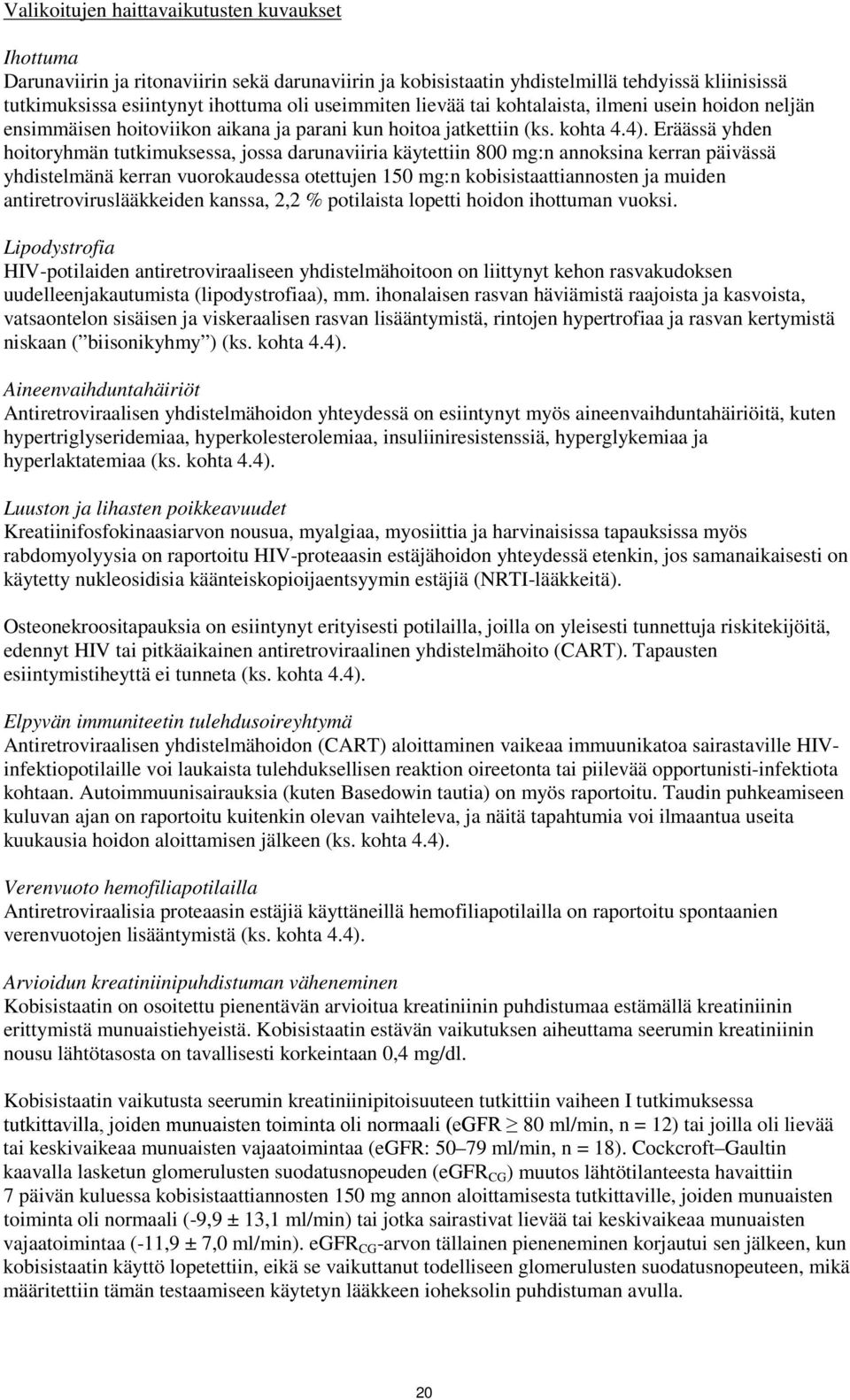 Eräässä yhden hoitoryhmän tutkimuksessa, jossa darunaviiria käytettiin 800 mg:n annoksina kerran päivässä yhdistelmänä kerran vuorokaudessa otettujen 150 mg:n kobisistaattiannosten ja muiden