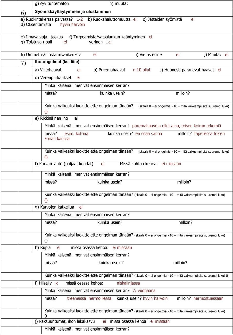 Ummetus/ulostamisvaikeuksia ei i) Vieras esine ei j) Muuta: ei 7) Iho-ongelmat (ks. liite): a) Viiltohaavat ei b) Puremahaavat n.