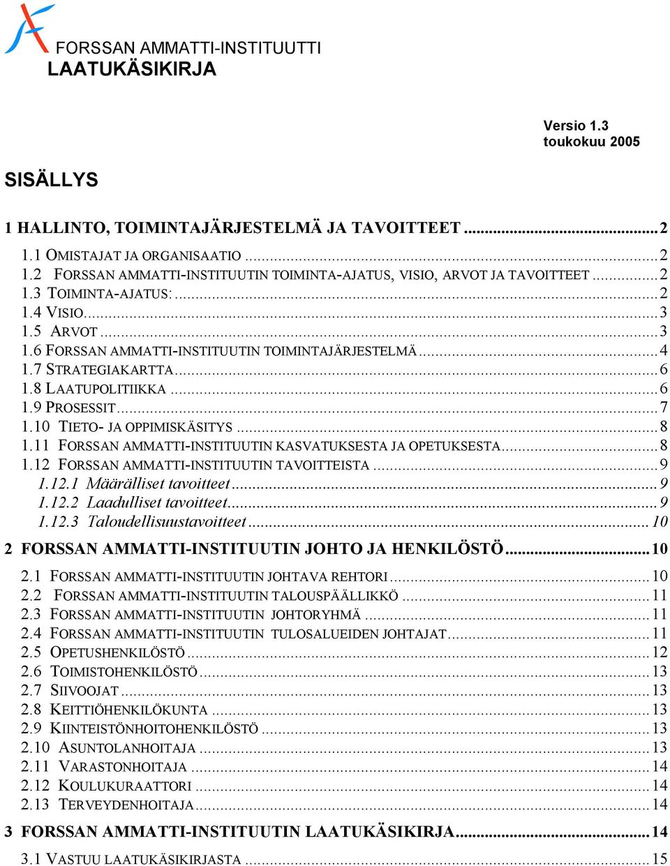 5 ARVOT...3 1.6 FORSSAN AMMATTI-INSTITUUTIN TOIMINTAJÄRJESTELMÄ...4 1.7 STRATEGIAKARTTA...6 1.8 LAATUPOLITIIKKA...6 1.9 PROSESSIT...7 1.10 TIETO- JA OPPIMISKÄSITYS...8 1.