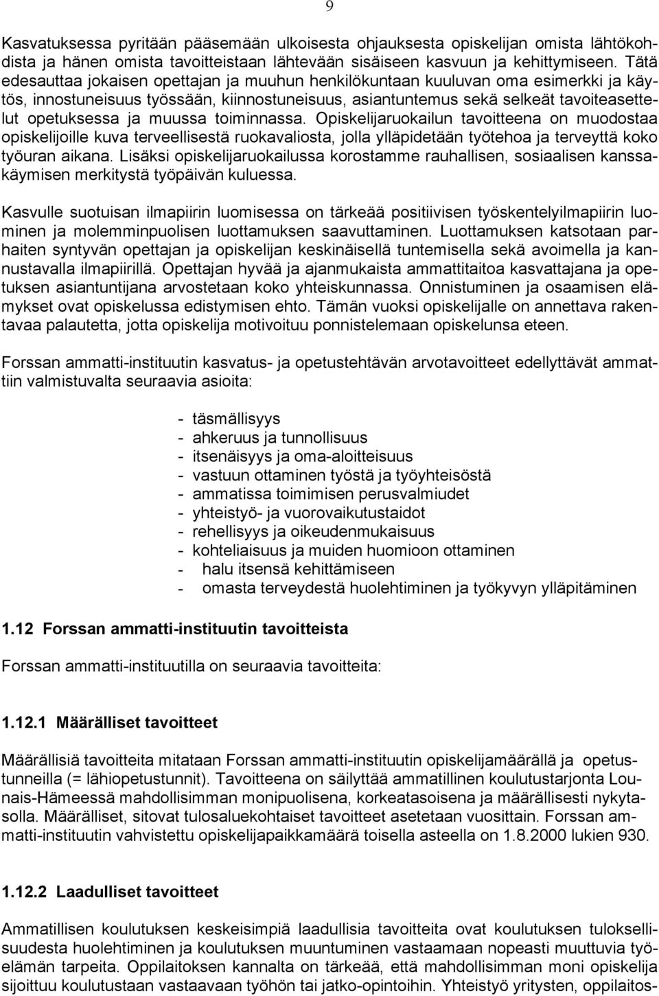 muussa toiminnassa. Opiskelijaruokailun tavoitteena on muodostaa opiskelijoille kuva terveellisestä ruokavaliosta, jolla ylläpidetään työtehoa ja terveyttä koko työuran aikana.
