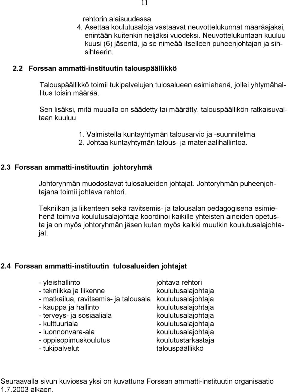 2 Forssan ammatti-instituutin talouspäällikkö Talouspäällikkö toimii tukipalvelujen tulosalueen esimiehenä, jollei yhtymähallitus toisin määrää.