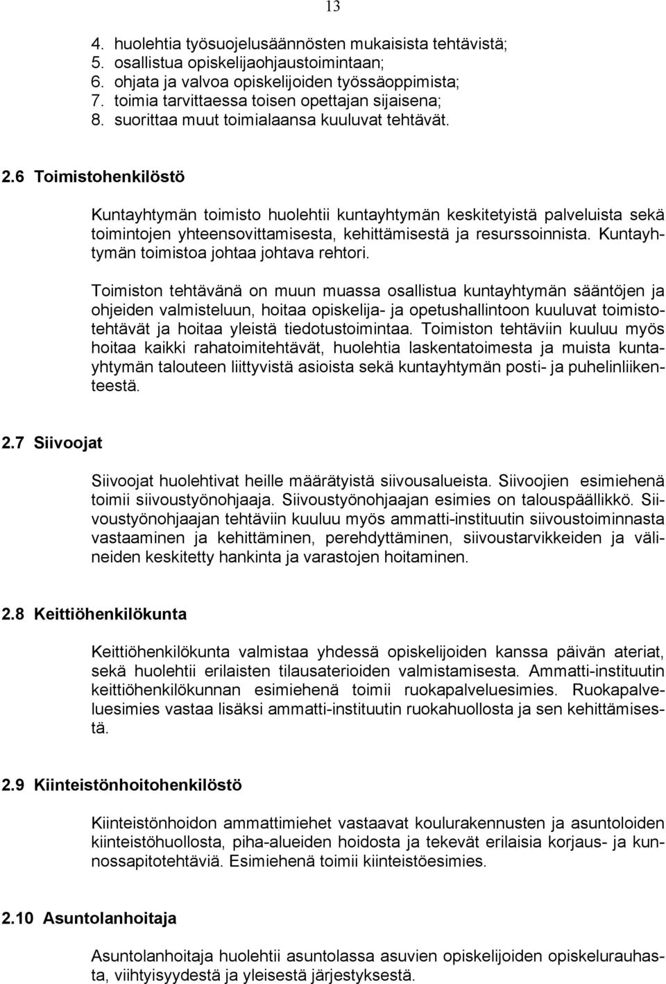 6 Toimistohenkilöstö Kuntayhtymän toimisto huolehtii kuntayhtymän keskitetyistä palveluista sekä toimintojen yhteensovittamisesta, kehittämisestä ja resurssoinnista.