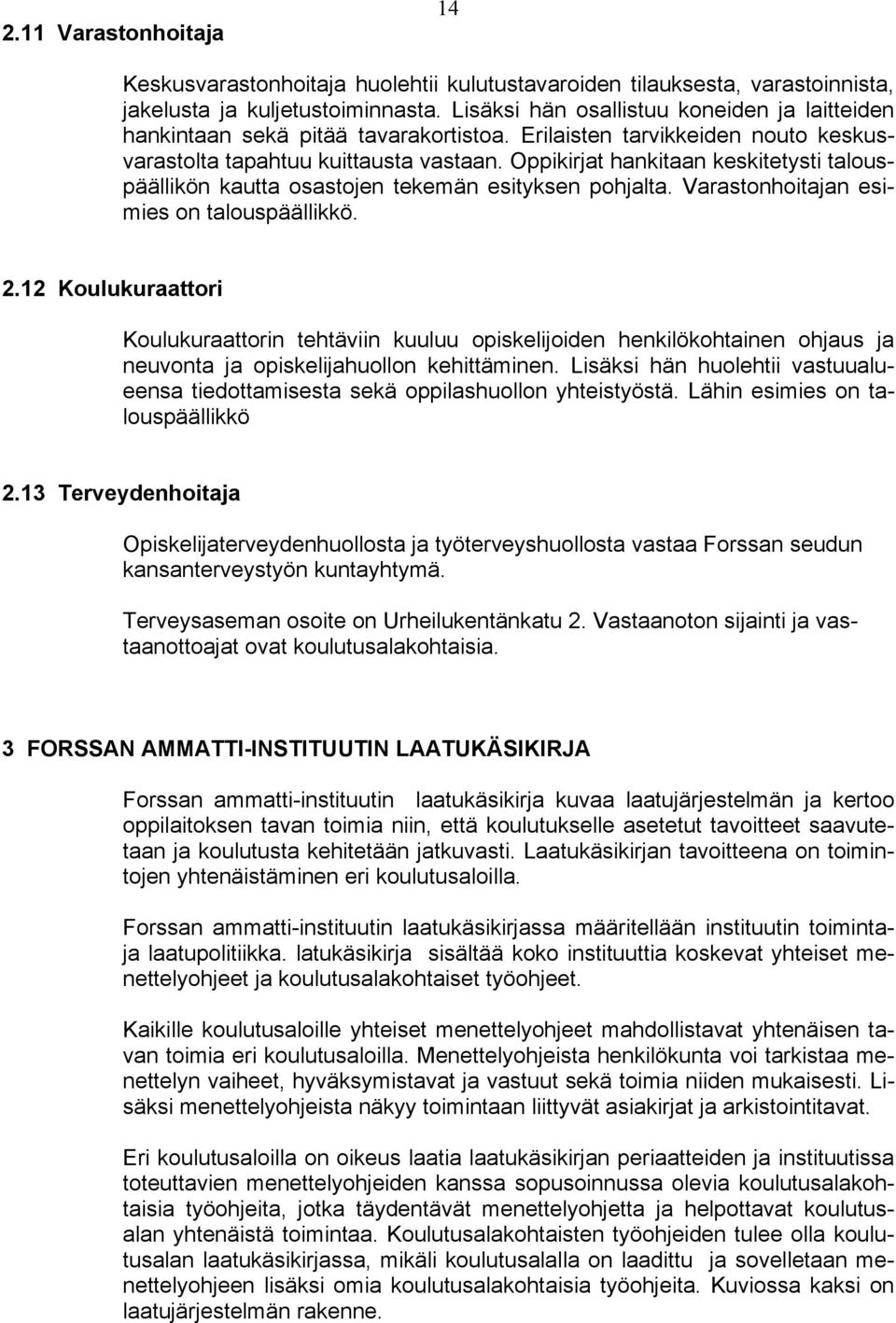 Oppikirjat hankitaan keskitetysti talouspäällikön kautta osastojen tekemän esityksen pohjalta. Varastonhoitajan esimies on talouspäällikkö. 2.