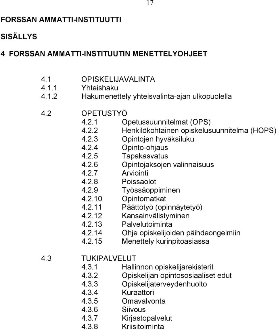 2.10 Opintomatkat 4.2.11 Päättötyö (opinnäytetyö) 4.2.12 Kansainvälistyminen 4.2.13 Palvelutoiminta 4.2.14 Ohje opiskelijoiden päihdeongelmiin 4.2.15 Menettely kurinpitoasiassa 4.3 TUKIPALVELUT 4.3.1 Hallinnon opiskelijarekisterit 4.