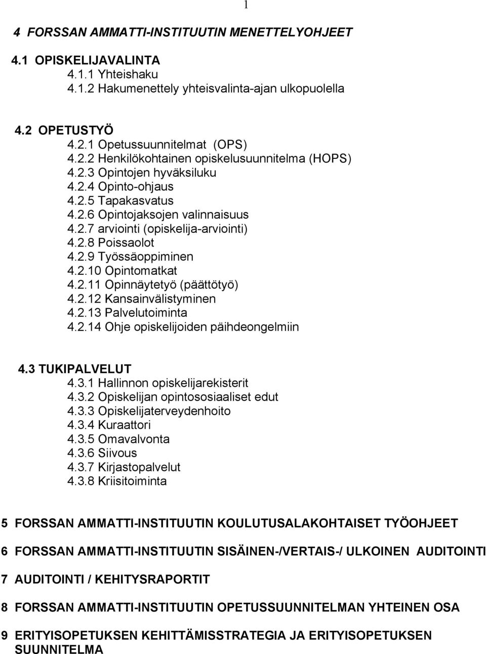 2.11 Opinnäytetyö (päättötyö) 4.2.12 Kansainvälistyminen 4.2.13 Palvelutoiminta 4.2.14 Ohje opiskelijoiden päihdeongelmiin 4.3 TUKIPALVELUT 4.3.1 Hallinnon opiskelijarekisterit 4.3.2 Opiskelijan opintososiaaliset edut 4.