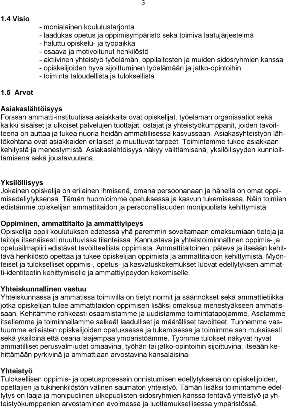 5 Arvot Asiakaslähtöisyys Forssan ammatti-instituutissa asiakkaita ovat opiskelijat, työelämän organisaatiot sekä kaikki sisäiset ja ulkoiset palvelujen tuottajat, ostajat ja yhteistyökumppanit,
