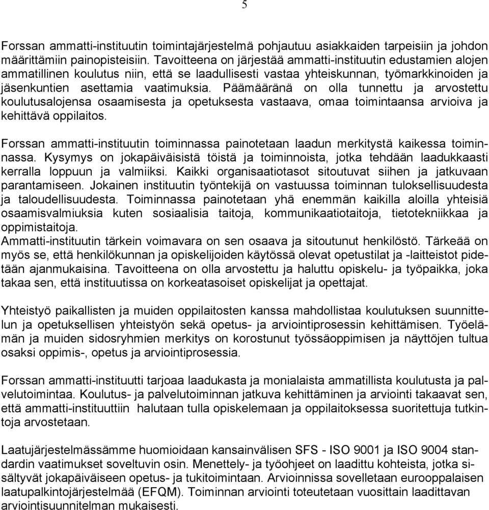 Päämääränä on olla tunnettu ja arvostettu koulutusalojensa osaamisesta ja opetuksesta vastaava, omaa toimintaansa arvioiva ja kehittävä oppilaitos.