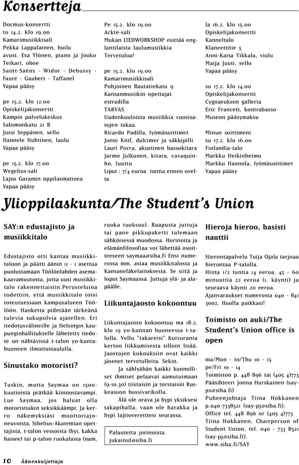 00 Opiskelijakonsertti Kampin palvelukeskus Salomonkatu 21 B Jussi Seppänen, sello Hannele Huhtinen, laulu Vapaa pääsy pe 15.2. klo 17.00 Wegelius-sali Lajos Garamin oppilasmatinea Vapaa pääsy Pe 15.