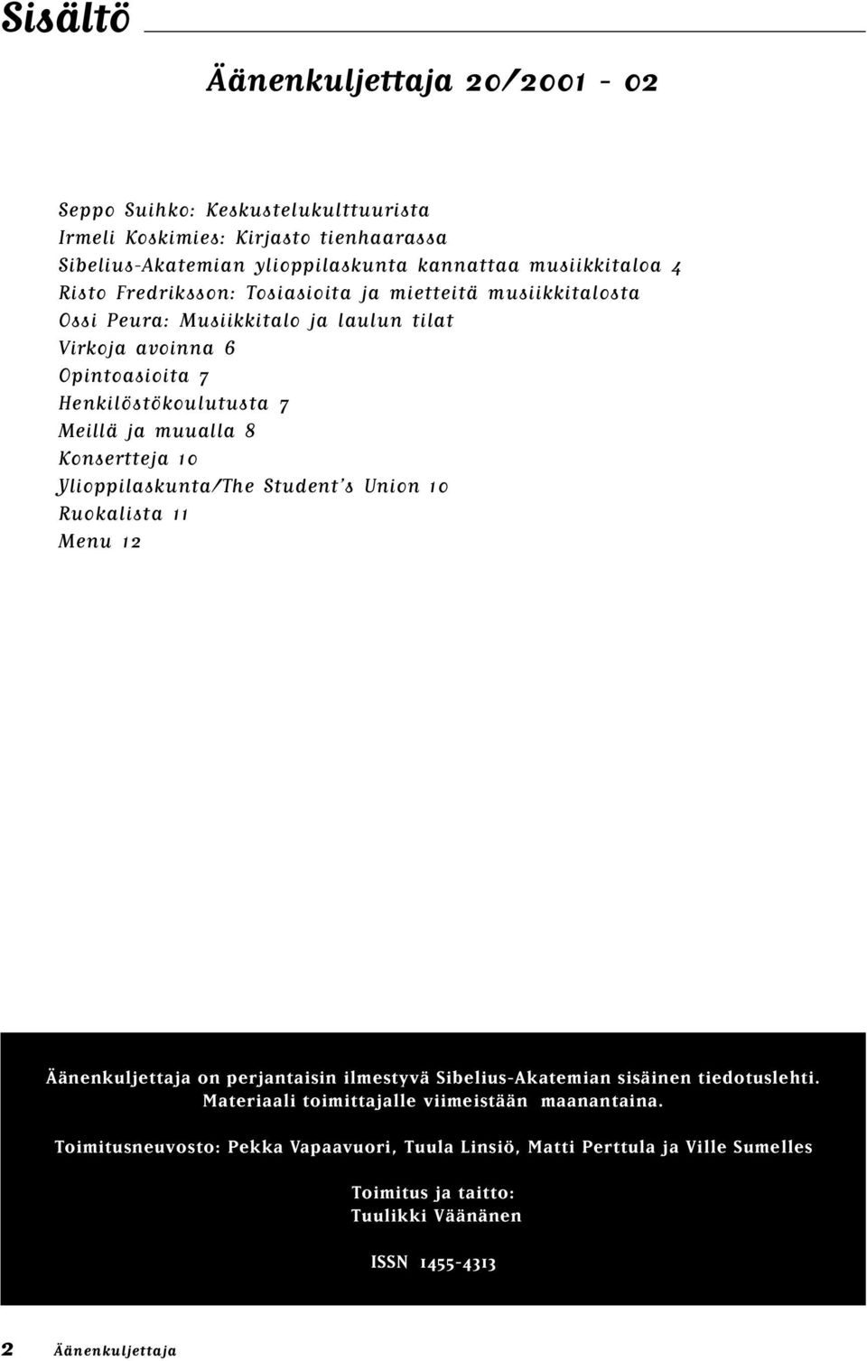 Konsertteja 10 Ylioppilaskunta/The Student s Union 10 Ruokalista 11 Menu 12 Äänenkuljettaja on perjantaisin ilmestyvä Sibelius-Akatemian sisäinen tiedotuslehti.