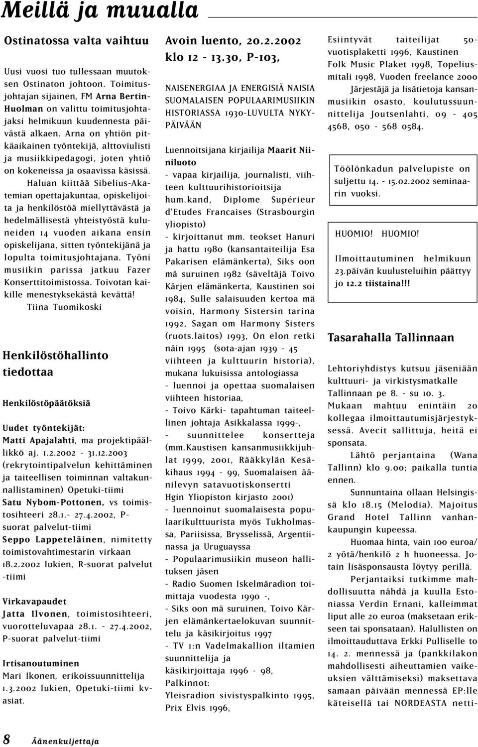 Arna on yhtiön pitkäaikainen työntekijä, alttoviulisti ja musiikkipedagogi, joten yhtiö on kokeneissa ja osaavissa käsissä.