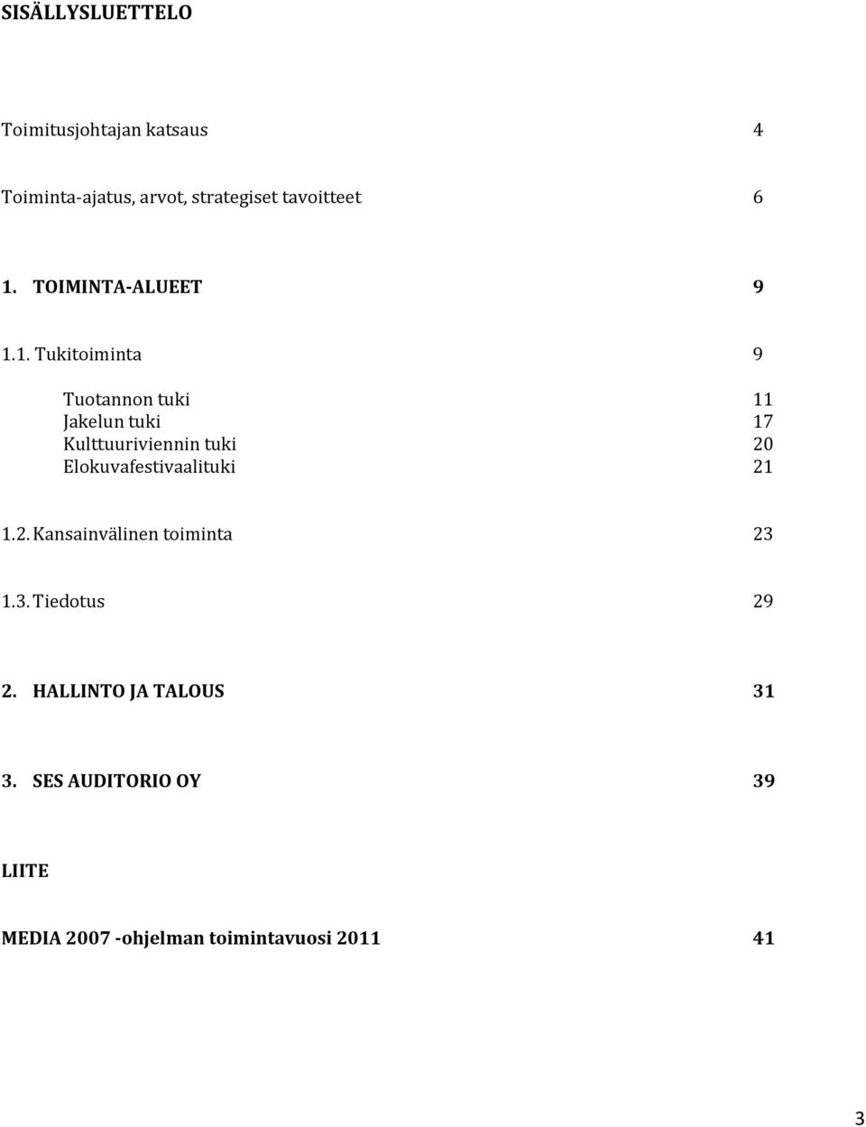 Kulttuuriviennin tuki 20 Elokuvafestivaalituki 21 1.2. Kansainvälinen toiminta 23 