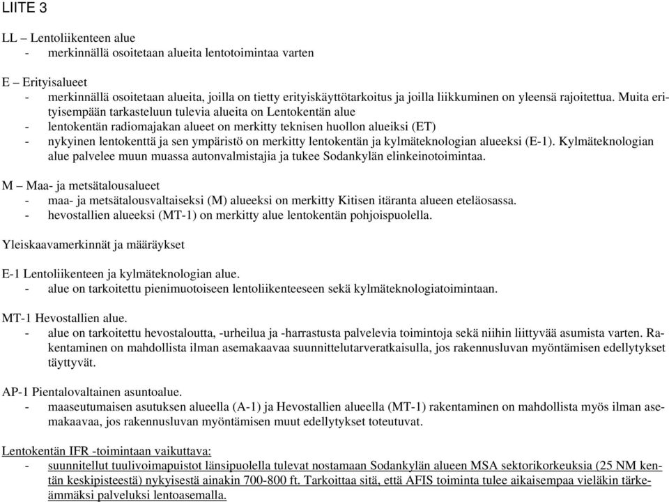 Muita erityisempään tarkasteluun tulevia alueita on Lentokentän alue - lentokentän radiomajakan alueet on merkitty teknisen huollon alueiksi (ET) - nykyinen lentokenttä ja sen ympäristö on merkitty