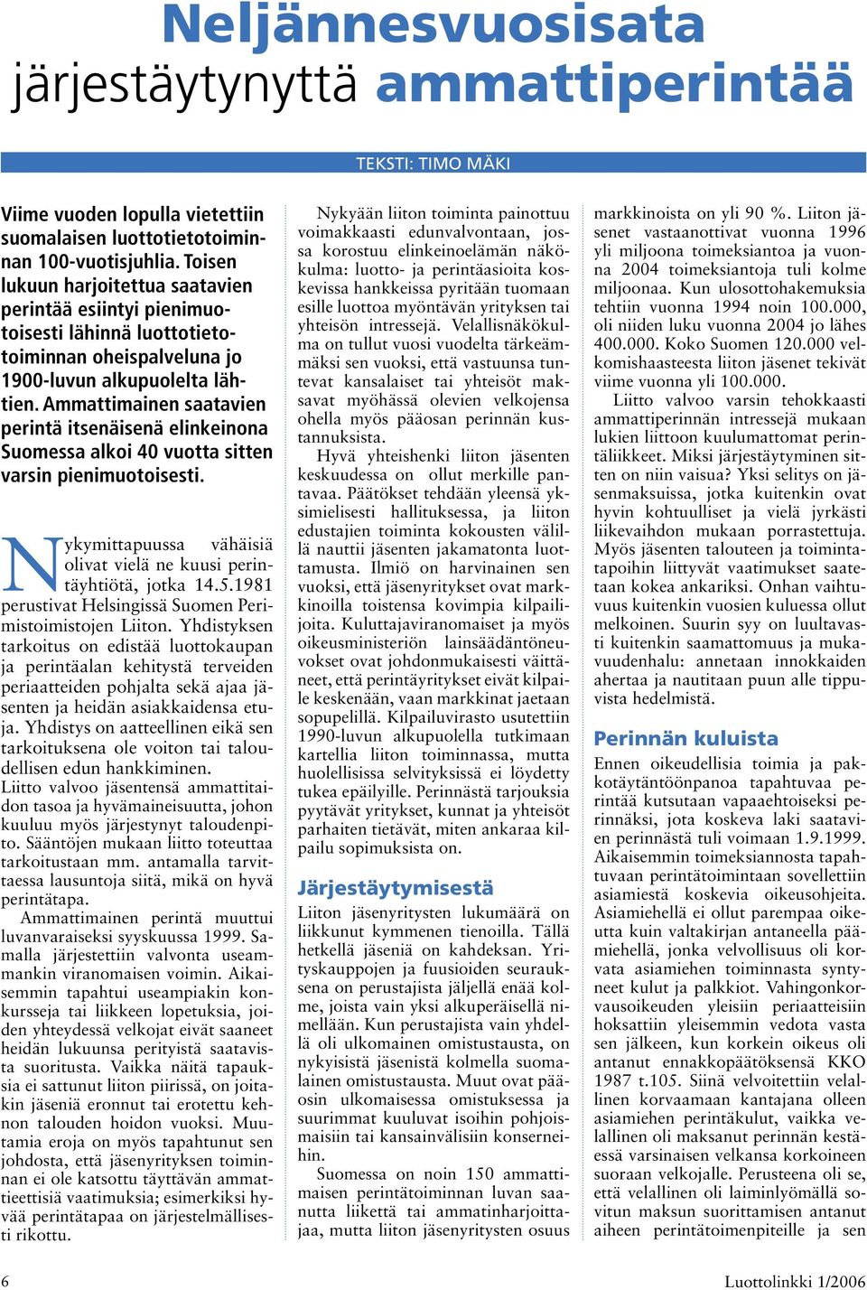 Ammattimainen saatavien perintä itsenäisenä elinkeinona Suomessa alkoi 40 vuotta sitten varsin pienimuotoisesti. Nykymittapuussa vähäisiä olivat vielä ne kuusi perintäyhtiötä, jotka 14.5.