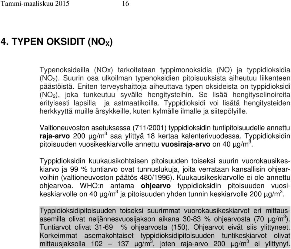 Se lisää hengityselinoireita erityisesti lapsilla ja astmaatikoilla. Typpidioksidi voi lisätä hengitysteiden herkkyyttä muille ärsykkeille, kuten kylmälle ilmalle ja siitepölyille.