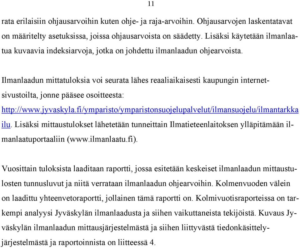 Ilmanlaadun mittatuloksia voi seurata lähes reaaliaikaisesti kaupungin internetsivustoilta, jonne pääsee osoitteesta: http://www.jyvaskyla.