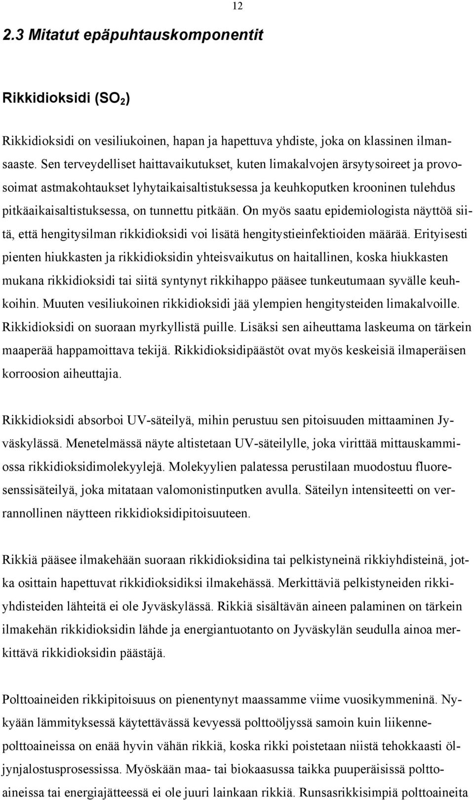 pitkään. On myös saatu epidemiologista näyttöä siitä, että hengitysilman rikkidioksidi voi lisätä hengitystieinfektioiden määrää.