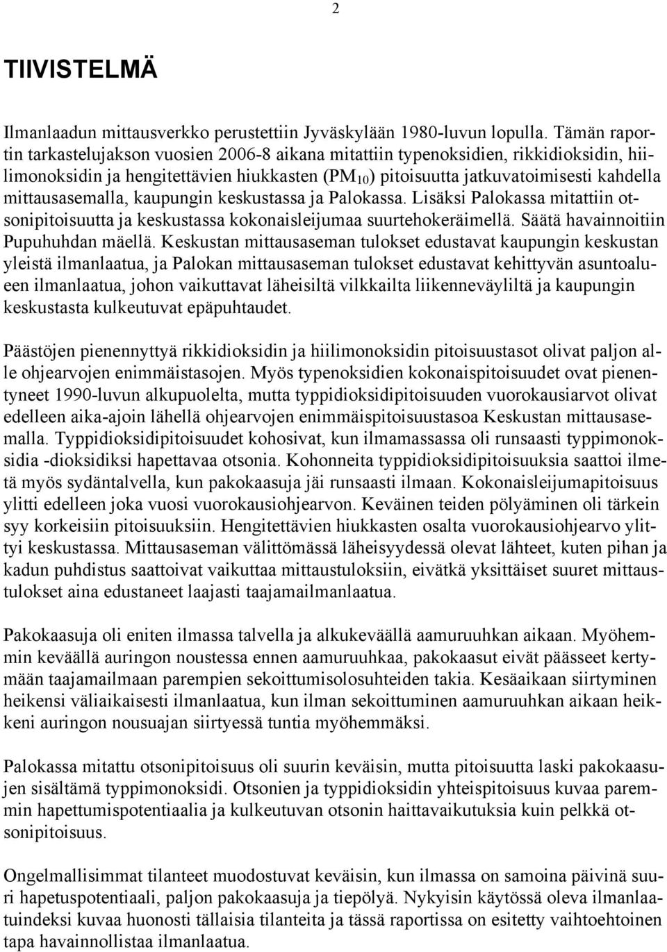 mittausasemalla, kaupungin keskustassa ja Palokassa. Lisäksi Palokassa mitattiin otsonipitoisuutta ja keskustassa kokonaisleijumaa suurtehokeräimellä. Säätä havainnoitiin Pupuhuhdan mäellä.