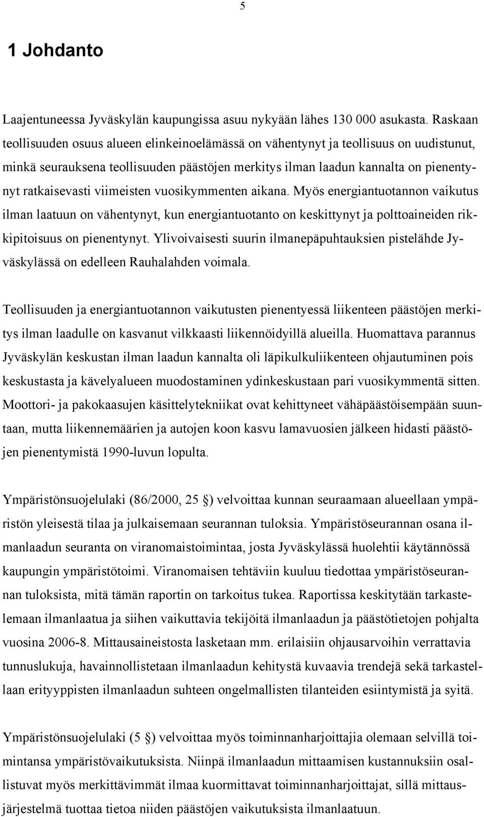 viimeisten vuosikymmenten aikana. Myös energiantuotannon vaikutus ilman laatuun on vähentynyt, kun energiantuotanto on keskittynyt ja polttoaineiden rikkipitoisuus on pienentynyt.