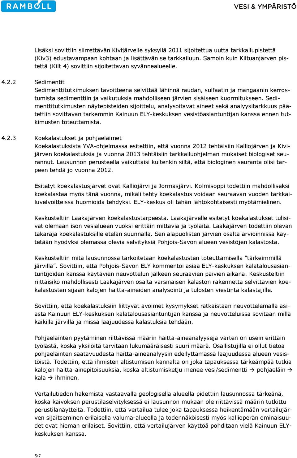 2 Sedimentit Sedimenttitutkimuksen tavoitteena selvittää lähinnä raudan, sulfaatin ja mangaanin kerrostumista sedimenttiin ja vaikutuksia mahdolliseen järvien sisäiseen kuormitukseen.