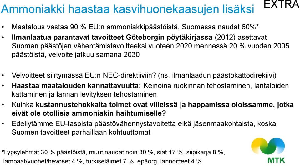 ilmanlaadun päästökattodirekiivi) Haastaa maatalouden kannattavuutta: Keinoina ruokinnan tehostaminen, lantaloiden kattaminen ja lannan levityksen tehostaminen Kuinka kustannustehokkaita toimet ovat