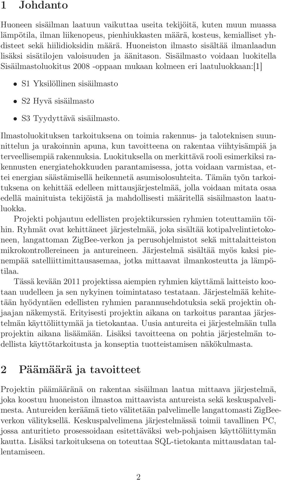 Sisäilmasto voidaan luokitella Sisäilmastoluokitus 2008 -oppaan mukaan kolmeen eri laatuluokkaan:[1] S1 Yksilöllinen sisäilmasto S2 Hyvä sisäilmasto S3 Tyydyttävä sisäilmasto.