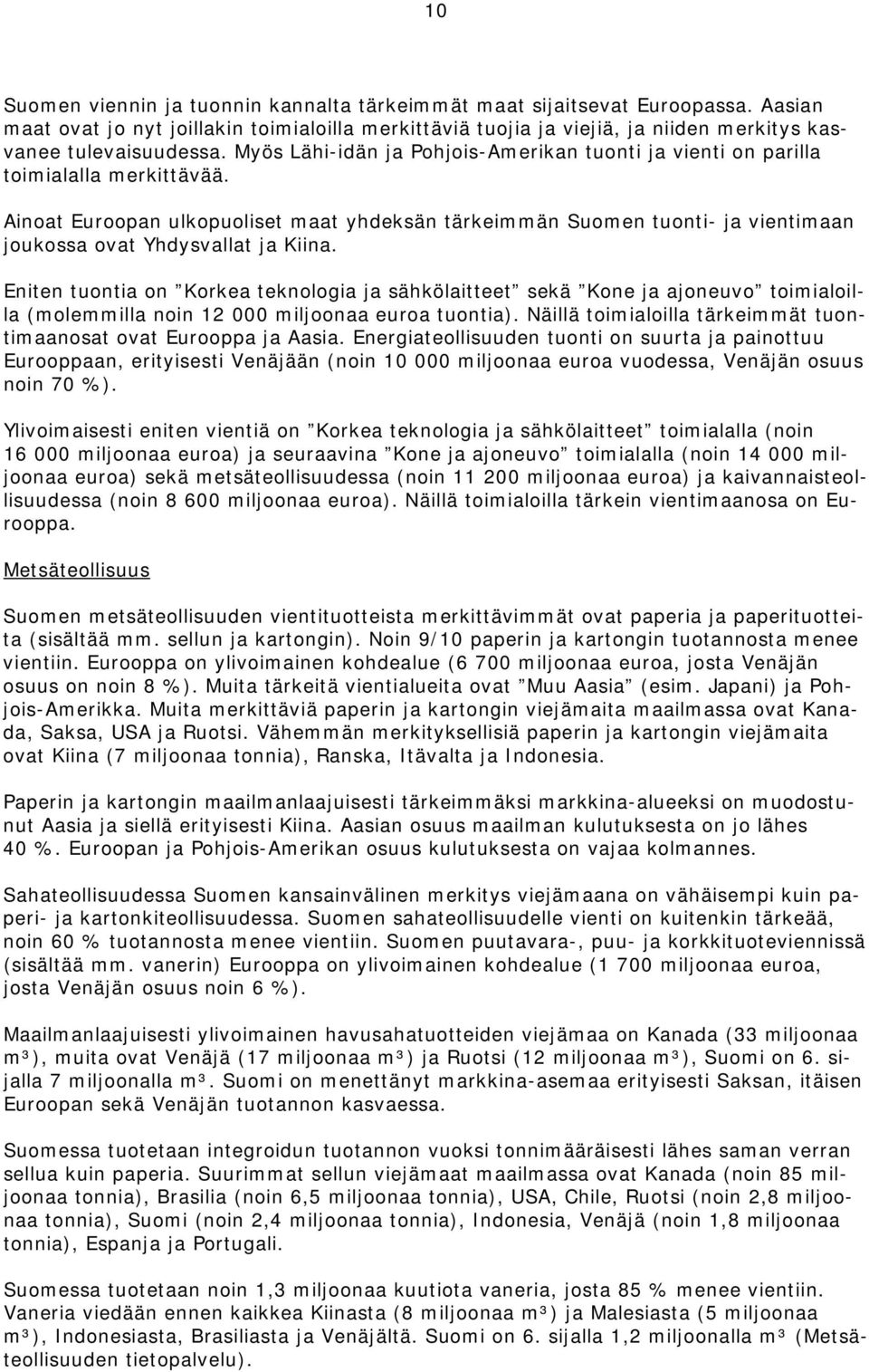 Ainoat Euroopan ulkopuoliset maat yhdeksän tärkeimmän Suomen tuonti- ja vientimaan joukossa ovat Yhdysvallat ja Kiina.