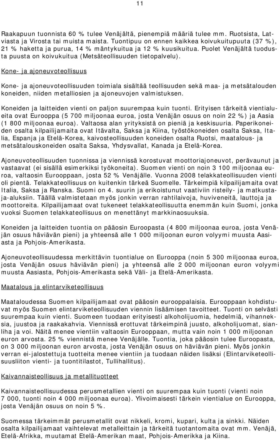 Kone- ja ajoneuvoteollisuus Kone- ja ajoneuvoteollisuuden toimiala sisältää teollisuuden sekä maa- ja metsätalouden koneiden, niiden metalliosien ja ajoneuvojen valmistuksen.