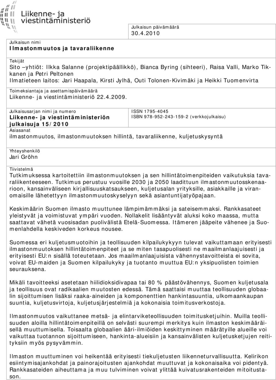 laitos: Jari Haapala, Kirsti Jylhä, Outi Tolonen-Kivimäki ja Heikki Tuomenvirta Toimeksiantaja ja asettamispäivämäärä Liikenne- ja viestintäministeriö 22.4.2009.