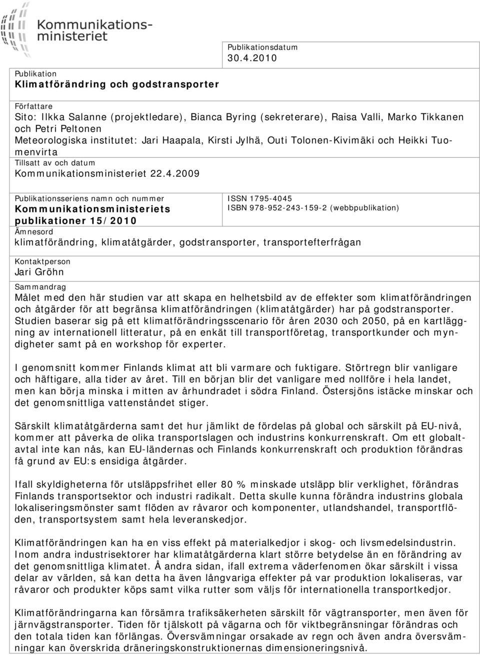 institutet: Jari Haapala, Kirsti Jylhä, Outi Tolonen-Kivimäki och Heikki Tuomenvirta Tillsatt av och datum Kommunikationsministeriet 22.4.