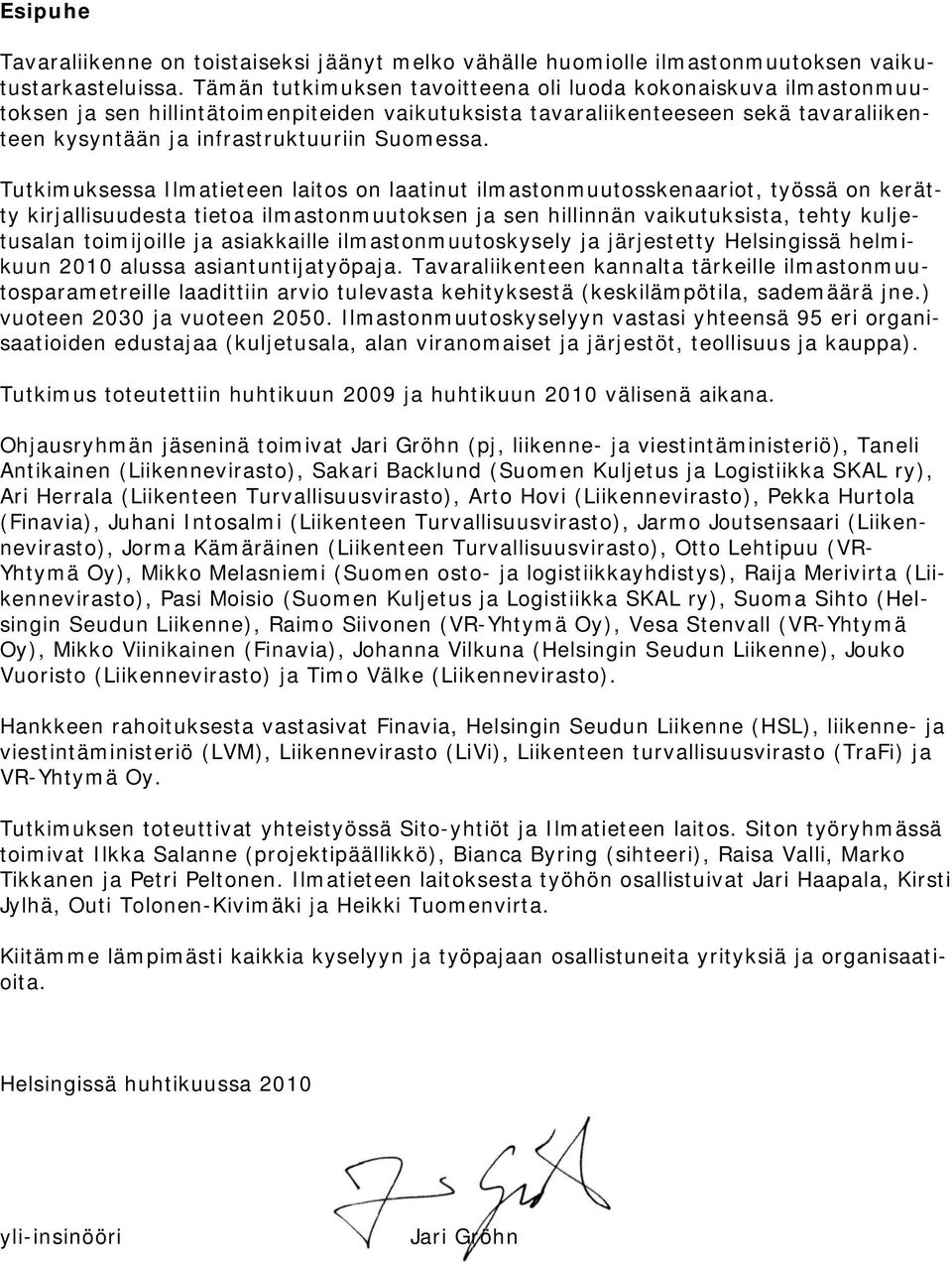 Tutkimuksessa Ilmatieteen laitos on laatinut ilmastonmuutosskenaariot, työssä on kerätty kirjallisuudesta tietoa ilmastonmuutoksen ja sen hillinnän vaikutuksista, tehty kuljetusalan toimijoille ja