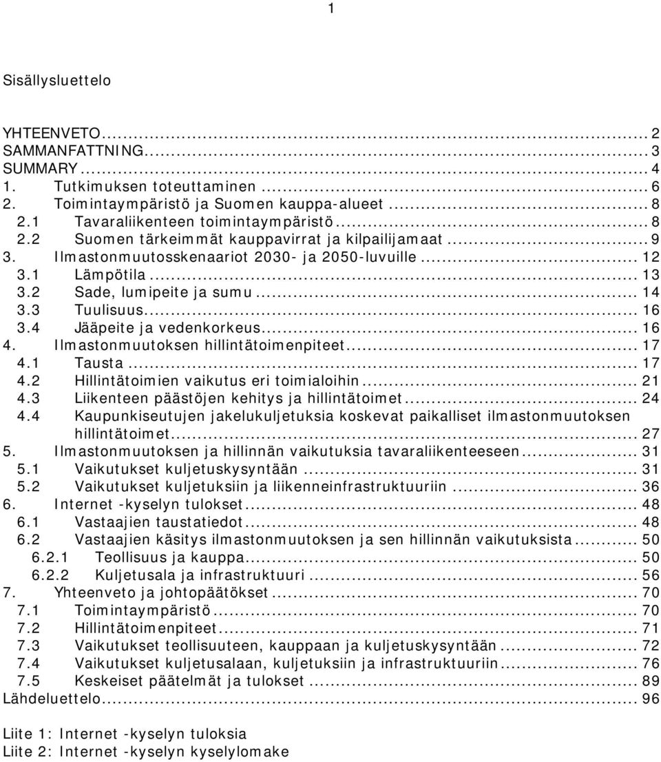 2 Sade, lumipeite ja sumu... 14 3.3 Tuulisuus... 16 3.4 Jääpeite ja vedenkorkeus... 16 4. Ilmastonmuutoksen hillintätoimenpiteet... 17 4.1 Tausta... 17 4.2 Hillintätoimien vaikutus eri toimialoihin.