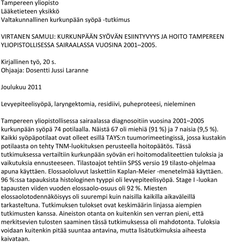 Ohjaaja: Dosentti Jussi Laranne Joulukuu 2011 Levyepiteelisyöpä, laryngektomia, residiivi, puheproteesi, nieleminen Tampereen yliopistollisessa sairaalassa diagnosoitiin vuosina 2001 2005 kurkunpään