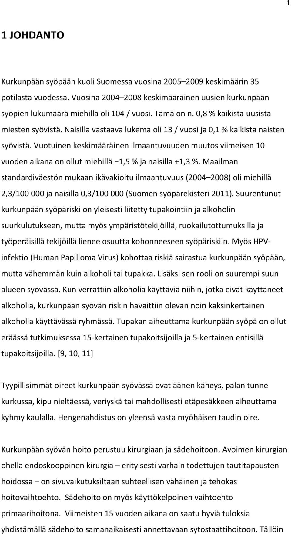 Vuotuinen keskimääräinen ilmaantuvuuden muutos viimeisen 10 vuoden aikana on ollut miehillä 1,5 % ja naisilla +1,3 %.