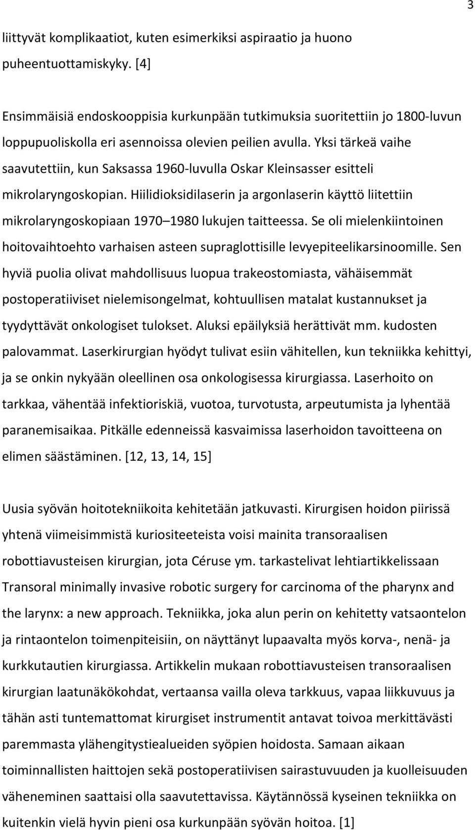 Yksi tärkeä vaihe saavutettiin, kun Saksassa 1960-luvulla Oskar Kleinsasser esitteli mikrolaryngoskopian.
