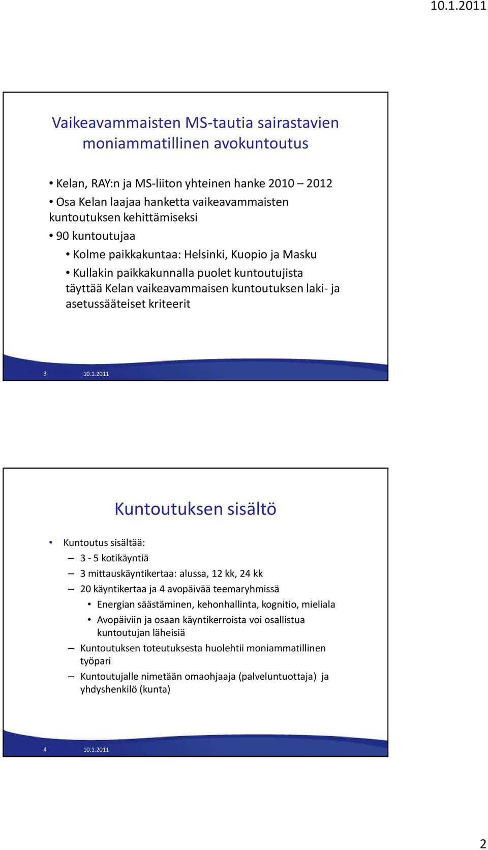 .1.2011 Kuntoutuksen sisältö Kuntoutus sisältää: 3-5 kotikäyntiä 3 mittauskäyntikertaa: alussa, 12 kk, 24 kk 20 käyntikertaa ja 4 avopäivää teemaryhmissä Energian säästäminen, kehonhallinta,