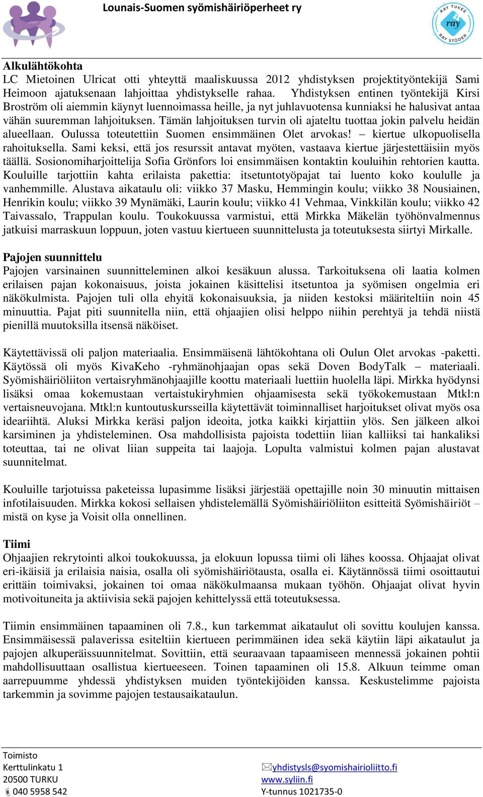 Tämän lahjoituksen turvin oli ajateltu tuottaa jokin palvelu heidän alueellaan. Oulussa toteutettiin Suomen ensimmäinen Olet arvokas! kiertue ulkopuolisella rahoituksella.