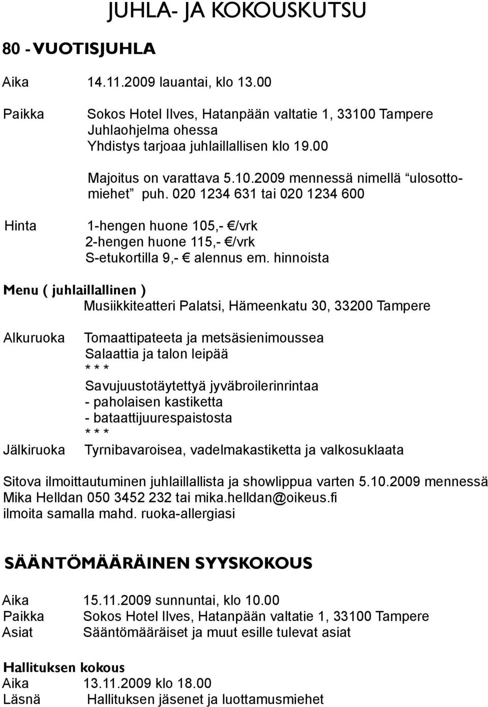 hinnoista Menu ( juhlaillallinen ) Musiikkiteatteri Palatsi, Hämeenkatu 30, 33200 Tampere Alkuruoka Jälkiruoka Tomaattipateeta ja metsäsienimoussea Salaattia ja talon leipää * * * Savujuustotäytettyä