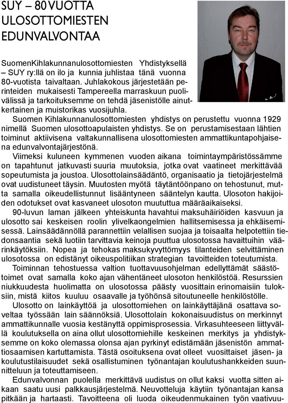 Suomen Kihlakunnanulosottomiesten yhdistys on perustettu vuonna 1929 nimellä Suomen ulosottoapulaisten yhdistys.