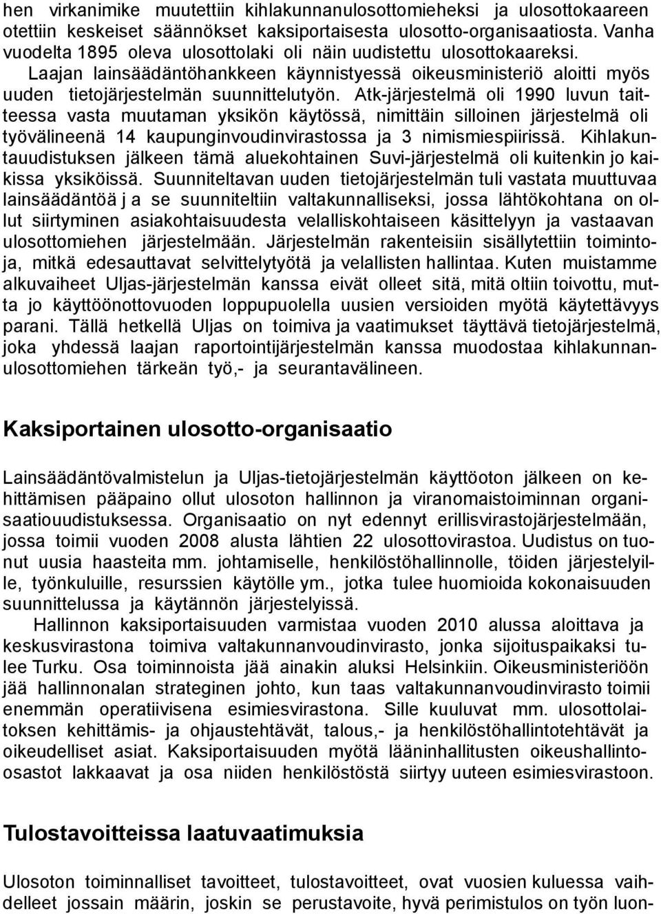 Atk-järjestelmä oli 1990 luvun taitteessa vasta muutaman yksikön käytössä, nimittäin silloinen järjestelmä oli työvälineenä 14 kaupunginvoudinvirastossa ja 3 nimismiespiirissä.